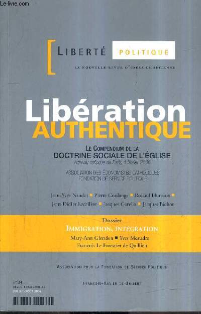 LIBERTE POLITIQUE LA NOUVELLE REVUE D'IDEES CHRETIENNE - LIBERATION AUTHENTIQUE LE COMPENDIUM DE LA DOCTRINE SOCIALE DE L'EGLISE - DOSSIER IMMIGRATION INTEGRATION - N34 JUILLET AOUT 2006.