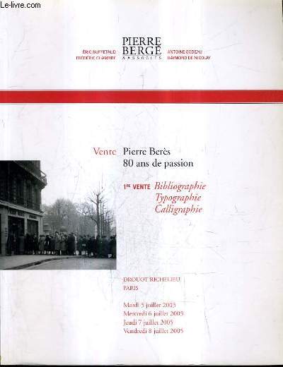 CATALOGUE DE VENTES AUX ENCHERES - PIERRE BERGE & ASSOCIES - PIERRE BERES 80 ANS DE PASSION - 1ER VENTE : BIBLIOGRAPHIE TYPOGRAPHIE CALLIGRAPHIE - 5-6-7 ET 8 JUILLET 2005 - DROUOT RICHELIEU.