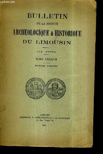 BULLETIN DE LA SOCIETE ARCHEOLOGIQUE ET HISTORIQUE DU LIMOUSIN 113E ANNEE TOME LXXXVII PREMIERE LIVRAISON.