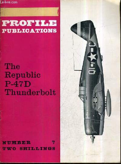 PROFILE PUBLICATIONS NUMBER 7 TWO SHILLINGS - THE REPUBLIC P-47D THUNDERBOLT.
