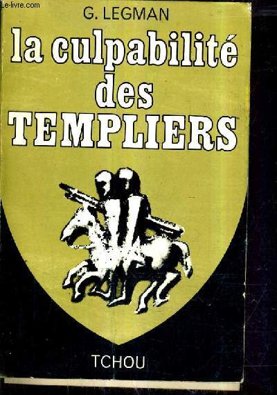 LA CULPABILITE DES TEMPLIERS SUIVIE DE L'INNONCENCE DES TEMPLIERS PAR HENRY CH.LEA DE LES TEMPLIERS ET LE CULTE DES FORCES GENESIQUES PAR WRIGHT WITT ET SIR JAMES TENNENT ET DE LE PROCES CONTRE LES CHEVALIERS DU TEMPLE DANS LE ROYAUME D'ANGLETERRE.
