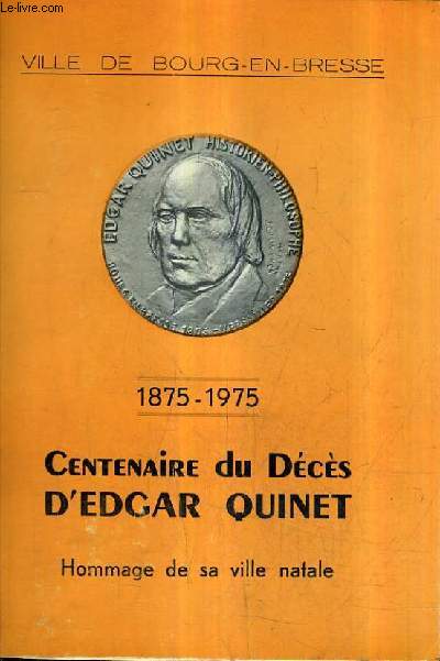 EDGAR QUINET 1803-1875 CELEBRATION DU CENTENAIRE DE SON DECES 1875-1975 - CATALOGUE DE L'EXPOSITION 30 MAI 15 SEPTEMBRE 1975 MUSEE DE L'AIN.
