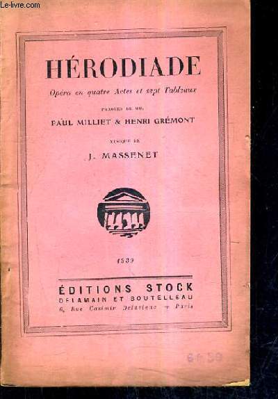HERODIADE OPERA EN QUATRE ACTES ET SEPT TABLEAUX PAROLES DE MM. PAUL MILLIET & HENRI GREMONT MUSIQUE DE J.MASSENET.