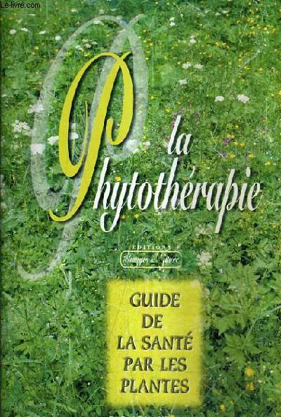 LA PHYTHOTHERAPIE - GUIDE DE LA SANTE PAR LES PLANTES.