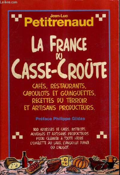 LA FRANCE DU CASSE CROUTE - CAFES RESTAURANTS CABOULOTS ET GUINGUETTES RECETTES DU TERROIR ET ARTISANS PRODUCTEURS.