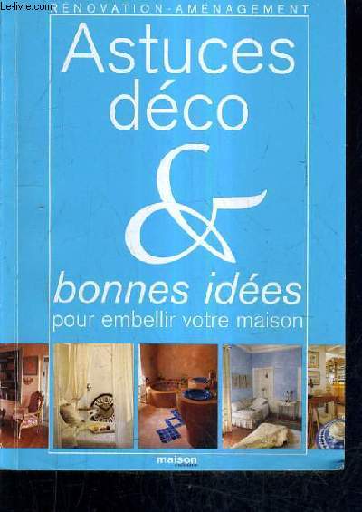 RENOVATION AMENAGEMENT - ASTUCES DECO & BONNES IDEES POUR EMBELLIR VOTRE MAISON.