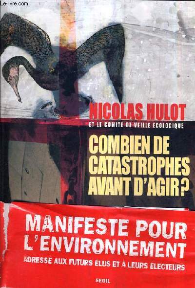 COMBIEN DE CATASTROPHES AVANT D'AGIR ? MANIFESTE POUR L'ENVIRONNEMENT A L'ADRESSE DES FUTURS ELUS ET DE LEURS ELECTEURS.