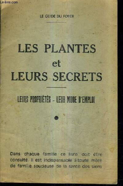 LES PLANTES ET LEURS SECRETS LEURS PROPRIETES LEUR MODE D'EMPLOI - LE GUIDE DU FOYER.