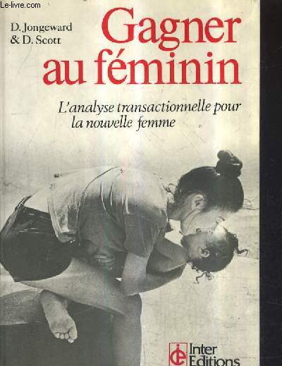 GAGNER AU FEMININ - L'ANALYSE TRANSACTIONNELLE POUR LA NOUVELLE FEMME.