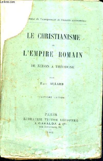 LE CHRISTIANISME ET L'EMPIRE ROMAIN DE NERON A THEODOSE / 8E EDITION.