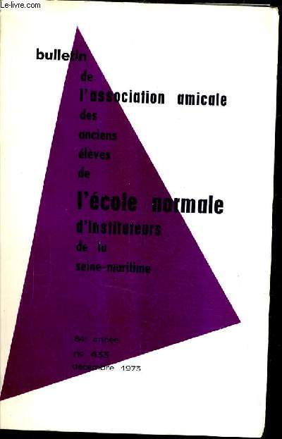 BULLETIN DE L'ASSOCIATION AMICALE DES ANCIENS ELEVES DE L'ECOLE NORMALE D'INSTITUTEURS DE LA SEINE MARITIME N433 84E ANNEE DECEMBRE 1973 - Une cole de village vers 1935 - rene Guy cadou - chronique d'cologie - en avance de cotisations etc.