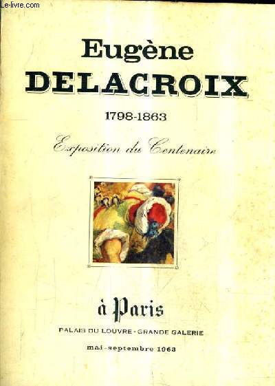 CENTENAIRE D'EUGENE DELACROIX 1798-1863 - MUSEE DU LOUVRE MAI SEPTEMBRE 1963.