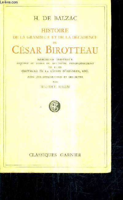 HISTOIRE DE LA GRANDEUR ET DE LA DECADENCE DE CESAR BIROTTEAU MARCHAND PARFUMEUR ADJOINT AU MAIRE DU DEUXIEME ARRONDISSEMENT DE PARIS CHEVALIER DE LA LEGION D'HONNEUR ETC.