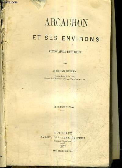 ARCACHON ET SES ENVIRONS MONOGRAPHIE HISTORIQUE /2E EDITION.