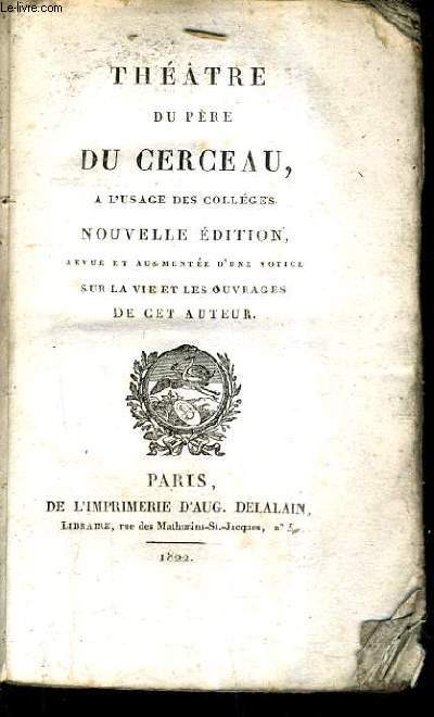 THEATRE DU PERE DU CERCEAU A L'USAGE DES COLLEGES / NOUVELLE EDITION REVUE ET AUGMENTEE D'UNE NOTICE SUR LA VIE ET LES OUVRAGES DE CET AUTEUR.