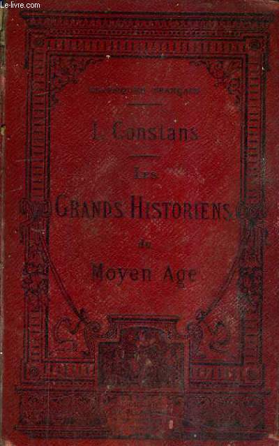 LES GRANDS HISTORIENS DU MOYEN AGE - NOTICES ET EXTRAITS D'AORES LES MEILLEURS TEXTES AVEC DES NOTES GRAMMATICALES HISTORIQUES ET EXPLICATIVES ET UN GLOSSAIRE DETAILLE.