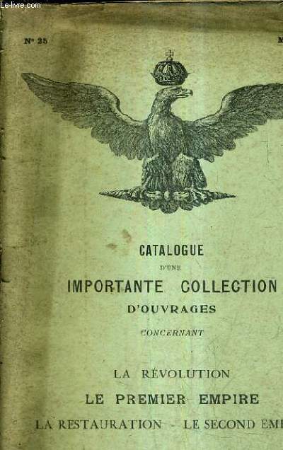 CATALOGUE D'UNE IMPORTANTE COLLECTION D'OUVRAGES CONCERNANT LA REVOLUTION LE PREMIER EMPIRE LA RESTAURATION LE SECOND EMPIRE - MAI 1914 N25.