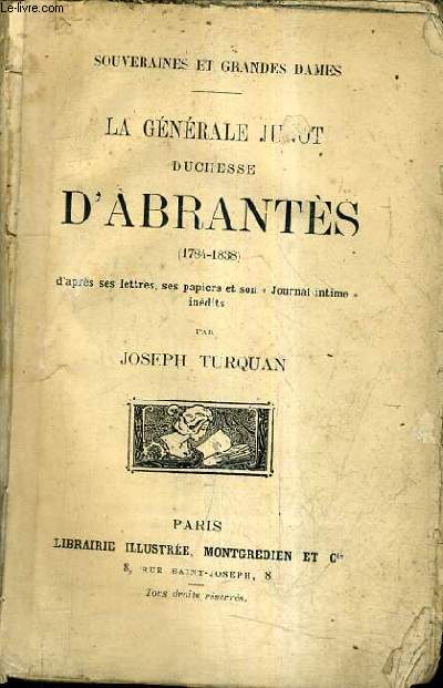 LA GENERALE JUNOT DUCHESSE D'ABRANTES 1784-1838 D'APRES SES LETTRES SES PAPIERS ET SON JOURNAL INTIME INEDITS / COLLECTION SOUVERAINES ET GRANDES DAMES.