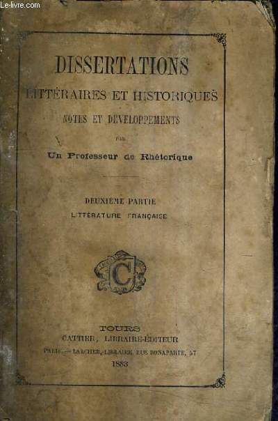 DISSERTATIONS LITTERAIRES ET HISTORIQUES NOTES ET DEVELOPPEMENTS PAR UN PROFESSEUR DE RHETORIQUE / DEUXIEME PARTIE LITTERATURE FRANCAISE.