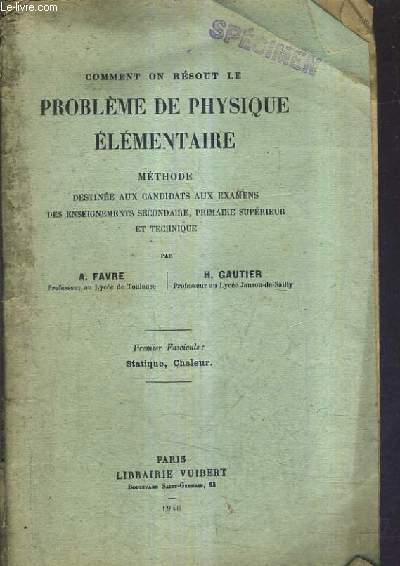 COMMENT ON RESOUT LE PROBLEME DE PHYSIQUE ELEMENTAIRE - METHODE DESTINEE AUX CANDIDATS AUX EXAMENS DES ENSEIGNEMENTS SECONDAIRE PRIMAURE SUPERIEUR ET TECHNIQUE - 1ER FASCICULE : STATIQUE CHALEUR.