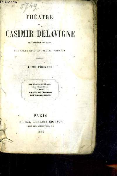 THEATRE DE CASIMIR DELAVIGNE - NOUVELLE EDITION SEULE COMPLETE - TOME PREMER - LES VEPRES SICILIENNES LES COMEDIENS LE PARIA L'ECOLE DES VIEILLARDS LA PRINCESSE AURELIE.