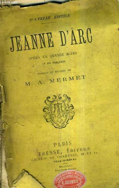 JEANNE D'ARC OPERA EN QUATRE ACTES ET SIX TABLEAUX - PAROLES ET MUSIQUE DE A.MERMET.