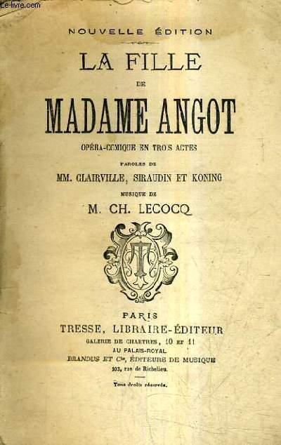 LA FILLE DE MADAME ANGOT OPERA COMIQUE EN TROIS ACTES - PAROLES DE MM.CLAIRVILLE SIRAUDIN ET KONING - MUSIQU DE M.CH. LECOCQ / NOUVELLE EDITION.