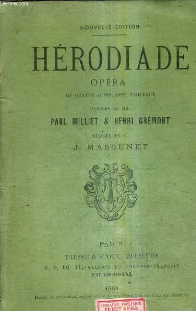 HERODIADE OPERA EN QUATRE ACTES SEPT TABLEAUX - PAROLES DE MM. PAUL MILLIET & HENRI GREMONT - MUSIQUE DE M. J. MASSENET - NOUVELLE EDITION.