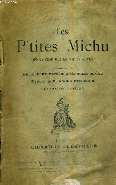 LES P'TITES MICHU OPERA COMIQUE EN TROIS ACTES - PAROLES DE ALBERT VANLOO & GEORGES DUVAL - MUSIQUE DE ANDRE MESSAGER - 4E EDITION.
