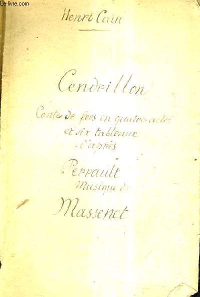 CENDRILLON - CONTE DE FEES EN QUATRE ACTES ET SIX TABLEAUX D'APPRES PERRAULT - MUSIQUE DE MASSENET.