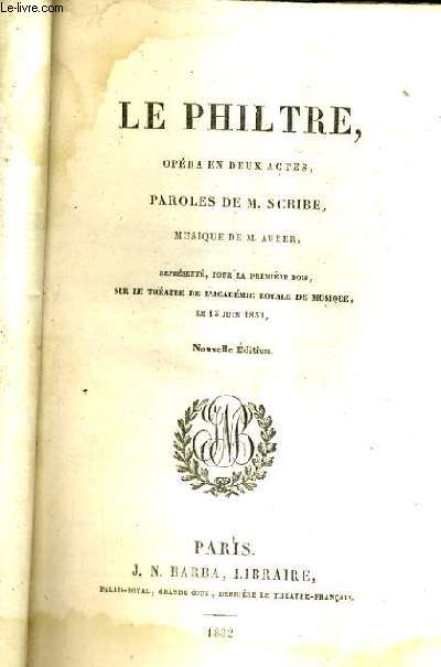LE PHILTRE OPERA EN DEUX ACTES - PAROLES DE M.SCRIBE - MUSIQUE DE M.AUBER / NOUVELLE EDITION.