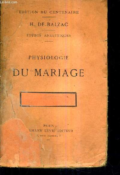 PHYSIOLOGIE DU MARIAGE OU MEDITATIONS DE PHILOSOPHIE ECLECTIQUE SUR LE BONHEUR ET LE MALHEUR CONJUGAL - ETUDES ANALYTIQUES - EDITION DU CENTENAIRE.