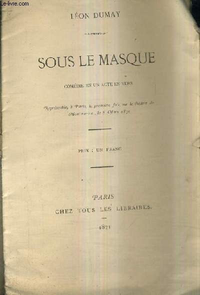 SOUS LE MASQUE COMEDIE EN UN ACTE EN VERS.