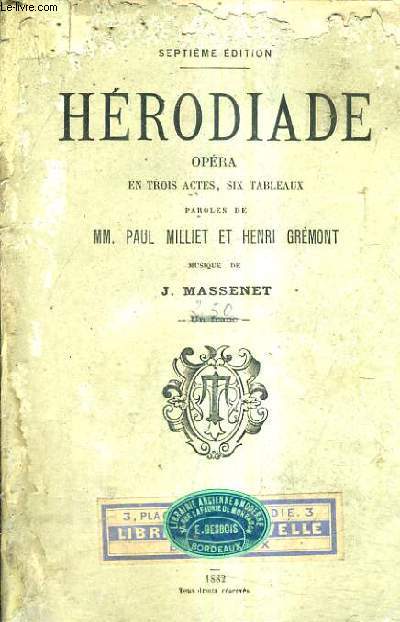 HERODIADE OPERA EN TROIS ACTES ET SIX TABLEAUX / PAROLES DE MM.PAUL MILLIET ET HENRI GREMONT / MUSIQUE DE J.MASSENET / 7E EDITION.