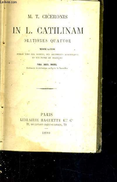 M.T. CICERONIS IN L. CATILINAM ORATIONES QUATUOR TEXTE LATIN PUBLIE AVEC DES NOTICES DES ARGUMENTS ANALYTIQUES ET DES NOTES EN FRANCAIS PAR AUG.NOEL.