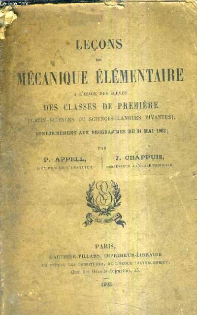 LECONS DE MECANIQUE ELEMENTAIRE A L'USAGE DES ELEVES DES CLASSES DE PREMIERE (LATIN SCIENCES OU SCIENCES LANGUES VIVANTES) CONFORMEMENT AUX PROGRAMMES DU 31 MAI 1902.