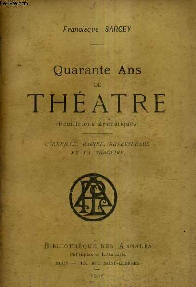 QUARANTE ANS DE THEATRE (FEUILLETONS DRAMATIQUES) - CORNEILLE - RACINE - SHAKESPEARE ET LA TRAGEDIE.