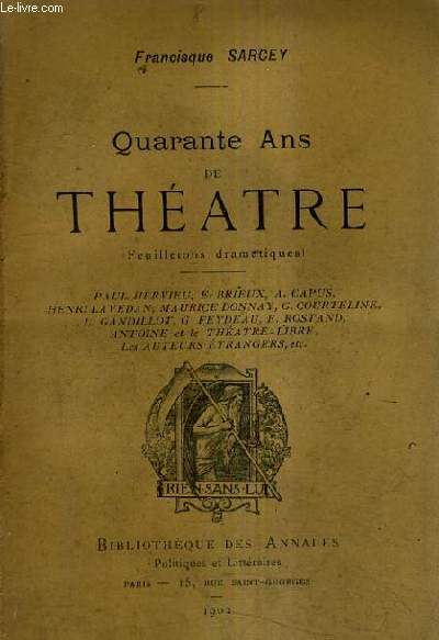 QUARANTE ANS DE THEATRE (FEUILLETONS DRAMATIQUES) - PAUL HERVIEU E.BRIEUX A.CAPUS HENRI LAVEDAN MAURICE DONNAY G.COURTELINE L.GANDILLOT G.FEYDEAU E.ROSTAND ANTOINE ET LE THEATRE LIBRE LES AUTEURS ETRANGERS ETC.