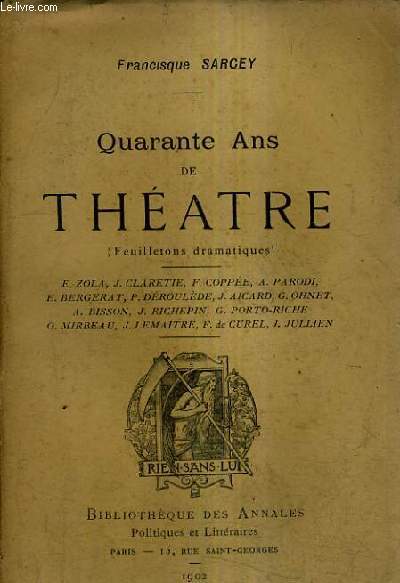 QUARANTE ANS DE THEATRE (FEUILLETONS DRAMATIQUES) - E.ZOLA J.CLARETIE F.COPPEE A.PARODI E.BERGERAT P.DEROULEDE J.AICARD G.OHNET A.BISSON J.RICHEPIN G.PORTO RICHE O.MIRBEAU J.LEMAITRE F.DE CUREL J.JULLIEN.