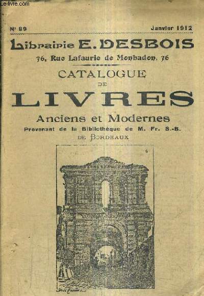 CATALOGUE LIBRAIRIE E.DESBOIS - CATALOGUE DE LIVRES ANCIENS ET MODERNES PROVENANT DE LA BIBLIOTHEQUE DE M.FR. S.-B. DE BORDEAUX N89 JANVIER 1912.