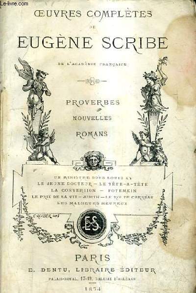 OEUVRES COMPLETES DE EUGENE SCRIBE - PROVERBES NOUVELLES ROMANS - UN MINISTRE SOUS LOUIS XV - LE JEUNE DOCTEUR - LE TETE A TETE - LA CONVERSION - POTEMKIN - LES PRIX DE LA VIE - JUDITH - LE ROI DE CARREAU - LES MALHEURES HEUREUX.