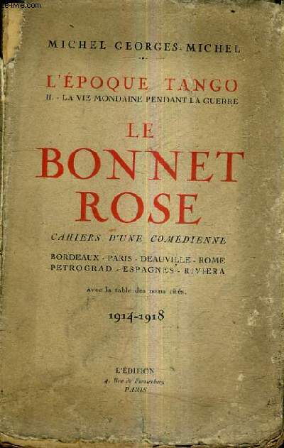 L'EPOQUE TANGO - II : LA VIE MONDAINE PENDANT LA GUERRE - LE BONNET ROSE CAHIERS D'UNE COMEDIENNE BORDEAUX PARIS DEAUVILLE ROME PETROGRAD ESPAGNES RIVIERA AVEC LA TABLE DES NOMS CITES 1914-918.