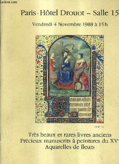 CATALOGUE DE VENTES AUX ENCHERES - TRES BEAUX ET RARES LIVRES ANCIENS PRECIEUX MANUSCRITS A PEINTURES DU XVE AQUARELLES DE FLEURS - HOTEL DROUOT SALLE 15 - 4 NOVEMBRE 1988.