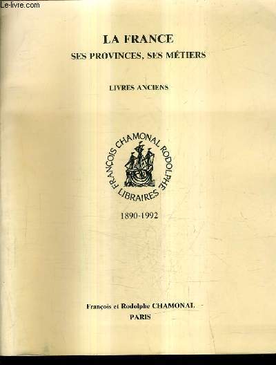 CATALOGUE FRANCOIS ET RODOLPHE CHAMONAL - LA FRANCE SES PROVINCES SES METIERS LIVRES ANCIENS 1890-1992.