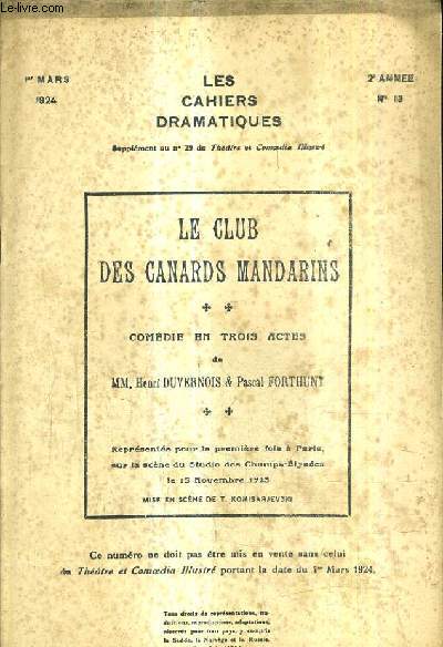 LE CLUB DES CANARDS MANDARINS - COMEDIE EN TROIS ACTES - LES CAHIERS DRAMATIQUES N13 2E ANNEE 1ER MARS 1924 - SUPPLEMENT AU N29 DU THEATRE ET COMOEDIA ILLUSTRE.