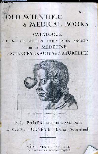 CATALOGUE N7 DE LA LIBRAIRIE P.-L. BADER - CATALOGUE D'UNE COLLECTION D'OUVRAGES ANCIENS SUR LA MEDECINE LES SCIENCES EXACTES & NATURELLES.