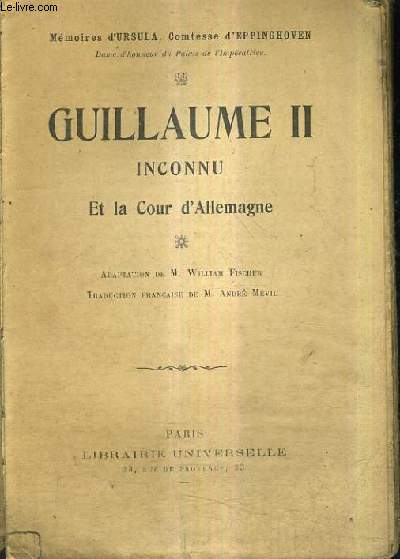 GUILLAUME II INCONNU ET LA COUR D'ALLEMAGNE - MEMOIRES D'URSULA COMTESSE D'EPPINGHOVEN .