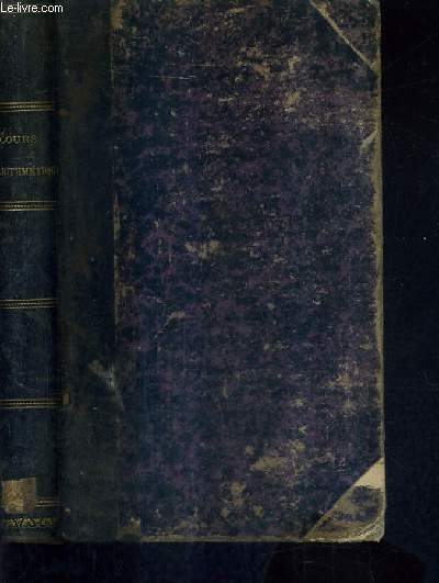 COURS D'ARITHMETIQUE THEORIQUE ET PRATIQUE A L'USAGE DES LYCEES ET DES COLLEGES DE TOUS LES ETABLISSEMENTS D'INSTRUCTION DES ASPIRANTS AU BACC ES SCIENCES ET BACC SPECIAL RENFERMANT PLUS DE MILLE EXERCICES / 10E EDITION N4 A-G.