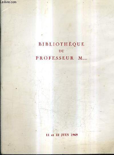 CATALOGUE DE VENTES AUX ENCHERES - BIBLIOTHEQUE DU PROFESSEUR M ... LIVRES ANCIENS ROMANTIQUES ET MODERNES LETTRES MANUSCRITS ENVOIS AUTOGRAPHES OEUVRES COMPLETES MANUSCRITS AUTOGRAPHES - 12 ET 12 JUIN 1969 - HOTEL DROUOT.