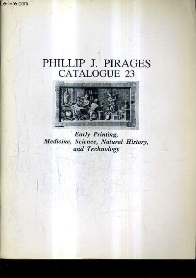 CATALOGUE 23 PHILLIP J.PIRAGES - EARLY PRINTING MEDICINE SCIENCE NATURAL HISTORY AND TECHNOLOGY.